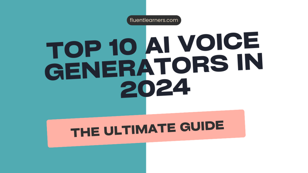 Top 10 AI voice generators in 2024: The Ultimate Guide - Fluent Learners
